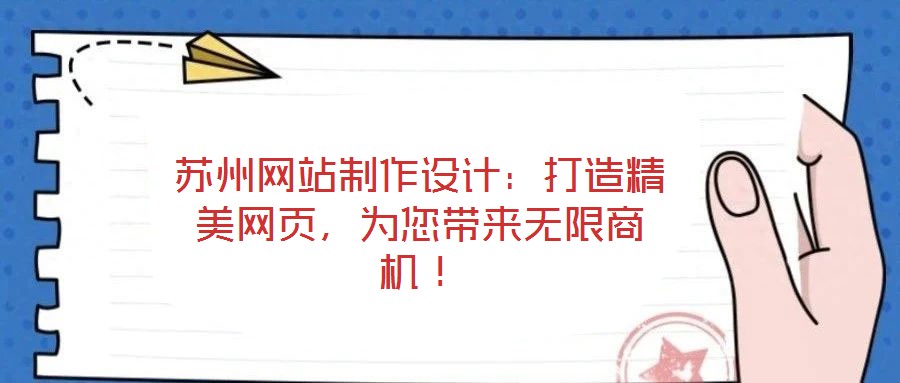 蘇州網(wǎng)站制作設(shè)計(jì)：打造精美網(wǎng)頁(yè)，為您帶來(lái)無(wú)限商機(jī)！