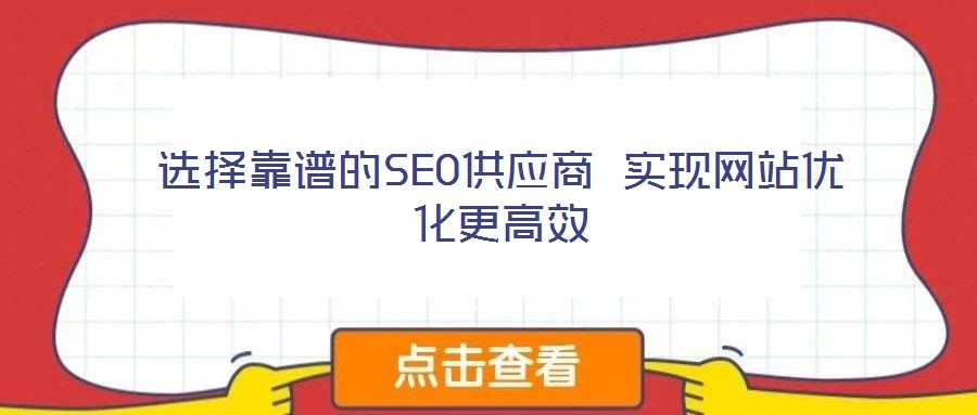 選擇靠譜的SEO供應商 實現(xiàn)網(wǎng)站優(yōu)化更高效