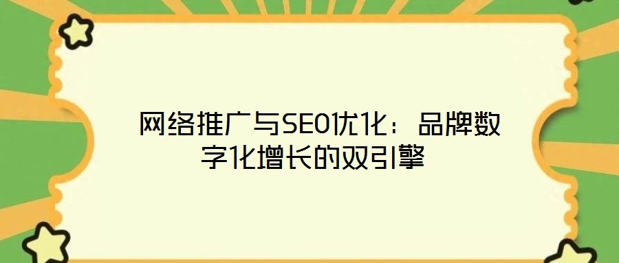  網(wǎng)絡(luò)推廣與SEO優(yōu)化：品牌數(shù)字化增長(zhǎng)的雙引擎
