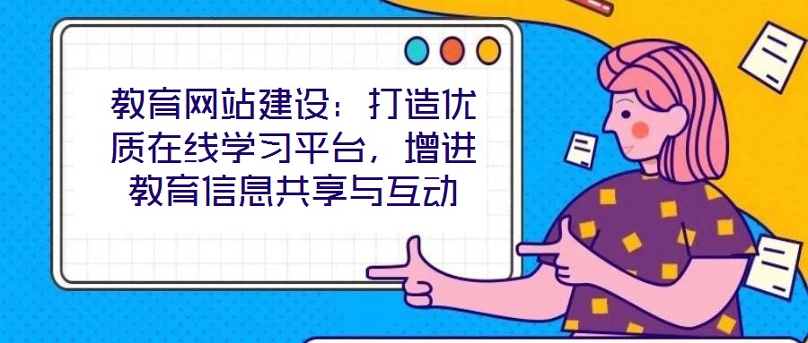 教育網站建設：打造優(yōu)質在線學習平臺，增進教育信息共享與互動