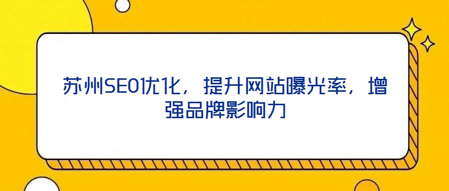 蘇州SEO優(yōu)化，提升網(wǎng)站曝光率，增強(qiáng)品牌影響力