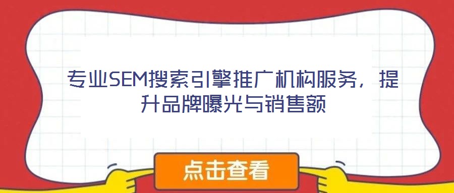 專業(yè)SEM搜索引擎推廣機構(gòu)服務(wù),提升品牌曝光與銷售額