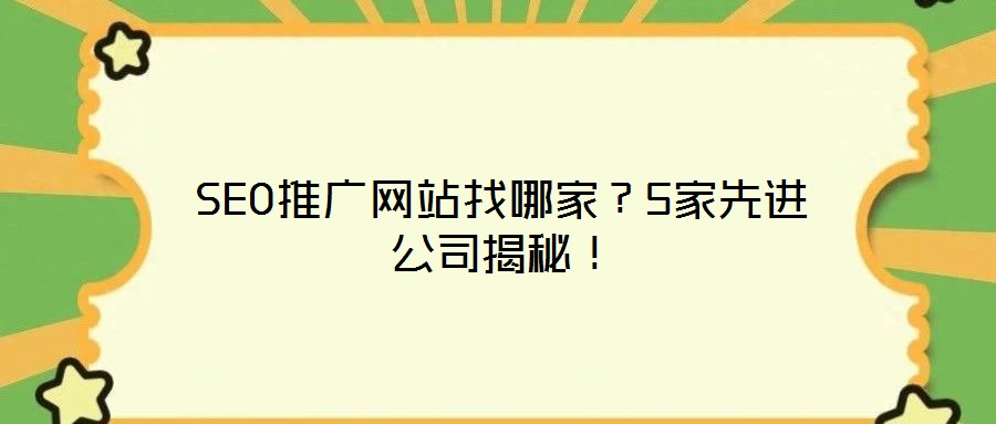 SEO推廣網(wǎng)站找哪家？5家先進(jìn)公司揭秘！
