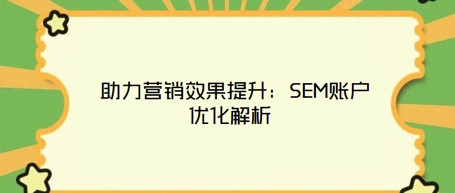  助力營銷效果提升：SEM賬戶優(yōu)化解析