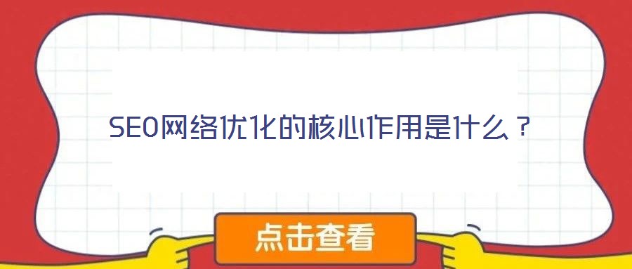 SEO網(wǎng)絡(luò)優(yōu)化的核心作用是什么？