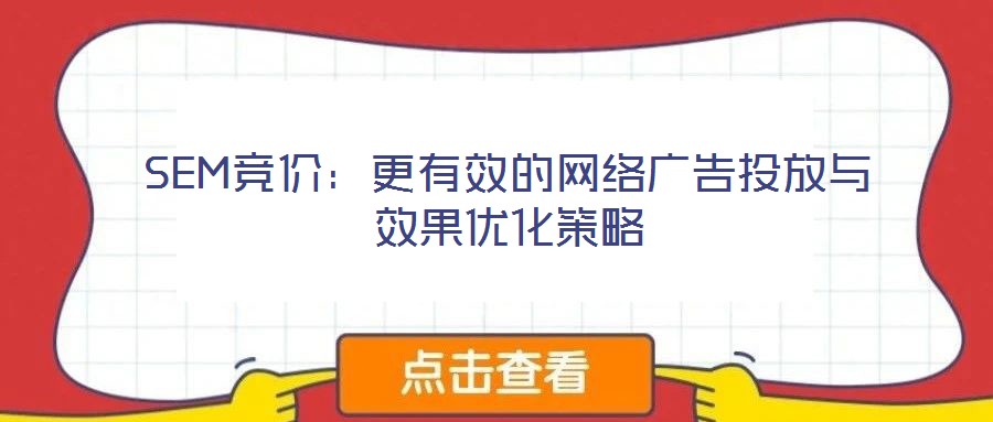 SEM競價：更有效的網(wǎng)絡(luò)廣告投放與效果優(yōu)化策略