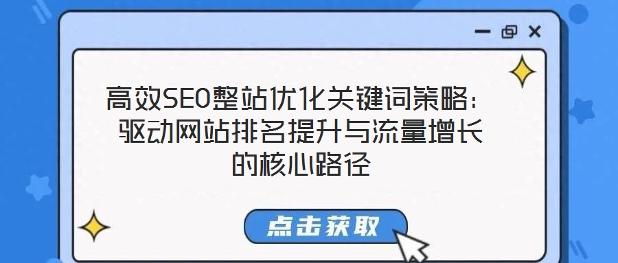 高效SEO整站優(yōu)化關(guān)鍵詞策略：驅(qū)動網(wǎng)站排名提升與流量增長的核心路徑