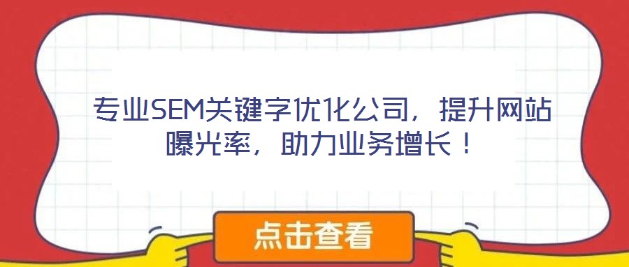 專(zhuān)業(yè)SEM關(guān)鍵字優(yōu)化公司，提升網(wǎng)站曝光率，助力業(yè)務(wù)增長(zhǎng)！