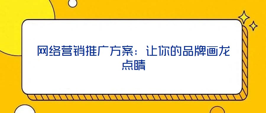 網(wǎng)絡營銷推廣方案：讓你的品牌畫龍點睛