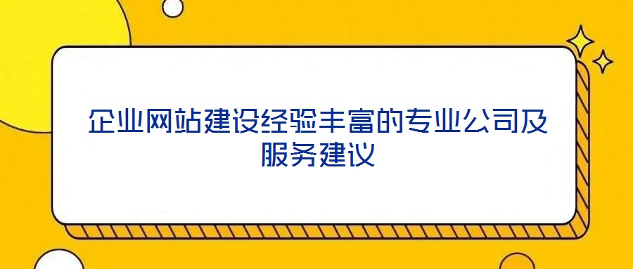 企業(yè)網(wǎng)站建設(shè)經(jīng)驗(yàn)豐富的專業(yè)公司及服務(wù)建議