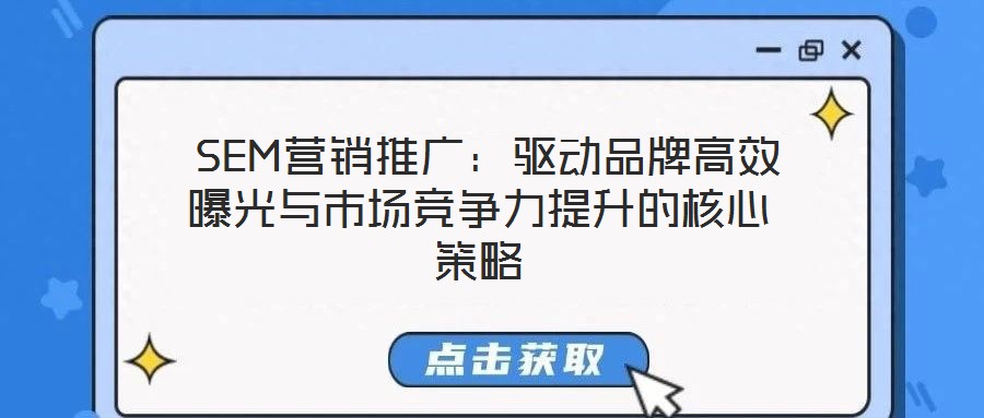  SEM營銷推廣：驅動品牌高效曝光與市場競爭力提升的核心策略