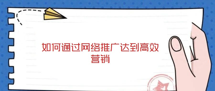 如何通過網(wǎng)絡(luò)推廣達(dá)到高效營銷