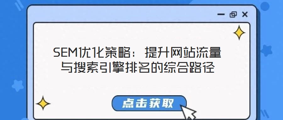 SEM優(yōu)化策略：提升網(wǎng)站流量與搜索引擎排名的綜合路徑