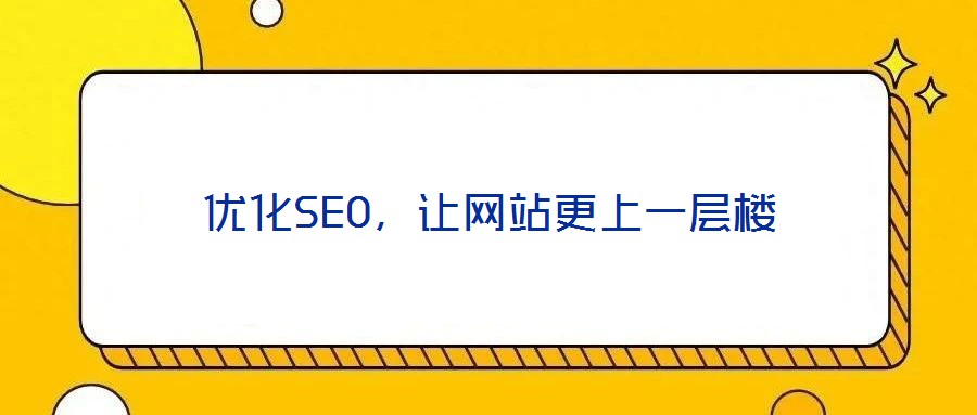 優(yōu)化SEO，讓網(wǎng)站更上一層樓