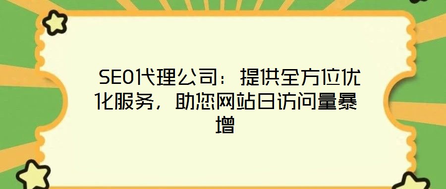  SEO代理公司：提供全方位優(yōu)化服務，助您網(wǎng)站日訪問量暴增