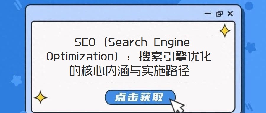 SEO（Search Engine Optimization）：搜索引擎優(yōu)化的核心內(nèi)涵與實(shí)施路徑