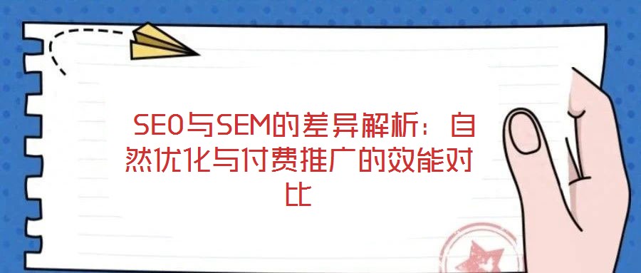  SEO與SEM的差異解析：自然優(yōu)化與付費(fèi)推廣的效能對(duì)比