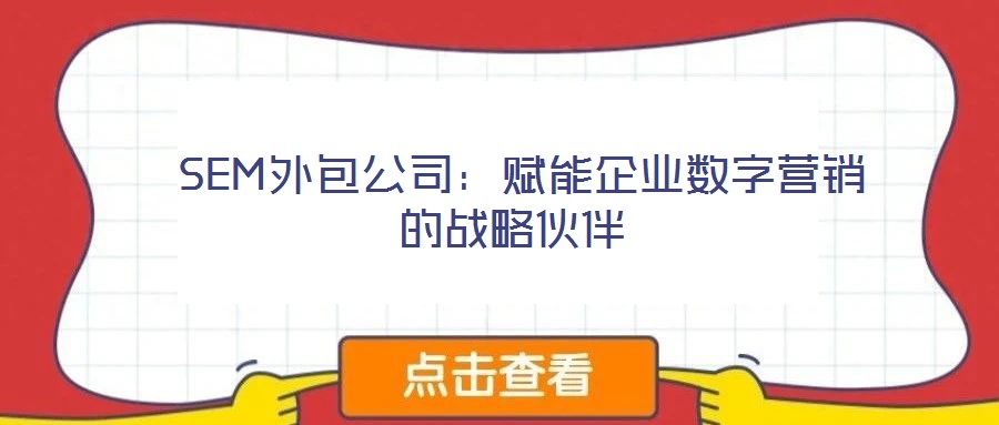  SEM外包公司：賦能企業(yè)數(shù)字營(yíng)銷的戰(zhàn)略伙伴