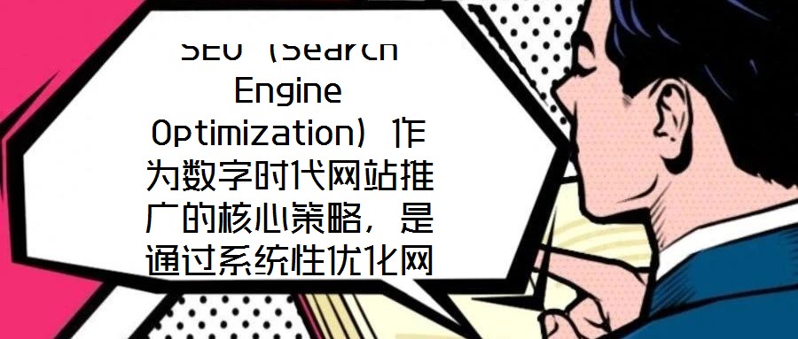 SEO（Search Engine Optimization）作為數(shù)字時代網(wǎng)站推廣的核心策略，是通過系統(tǒng)性優(yōu)化網(wǎng)站內(nèi)容架構(gòu)與技術(shù)實現(xiàn)，提升其在搜索引擎自然結(jié)果頁