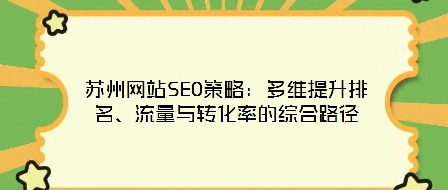 蘇州網(wǎng)站SEO策略：多維提升排名、流量與轉(zhuǎn)化率的綜合路徑
