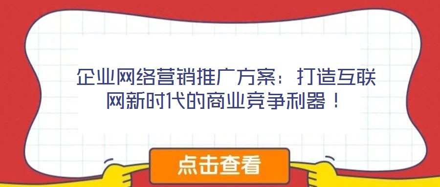 企業(yè)網(wǎng)絡(luò)營(yíng)銷推廣方案：打造互聯(lián)網(wǎng)新時(shí)代的商業(yè)競(jìng)爭(zhēng)利器！