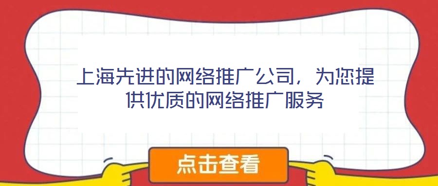 上海先進的網(wǎng)絡(luò)推廣公司，為您提供優(yōu)質(zhì)的網(wǎng)絡(luò)推廣服務(wù)