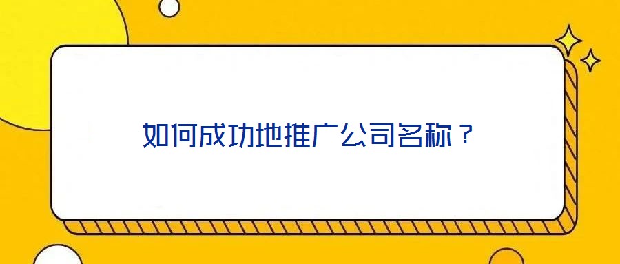 如何成功地推廣公司名稱？