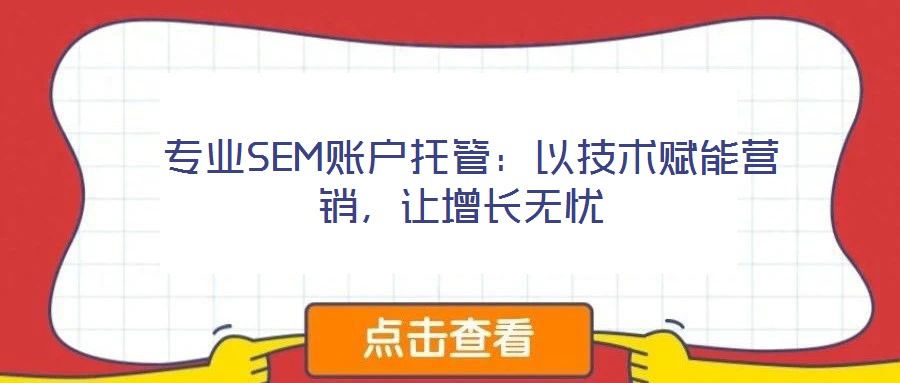  專業(yè)SEM賬戶托管：以技術(shù)賦能營銷，讓增長無憂