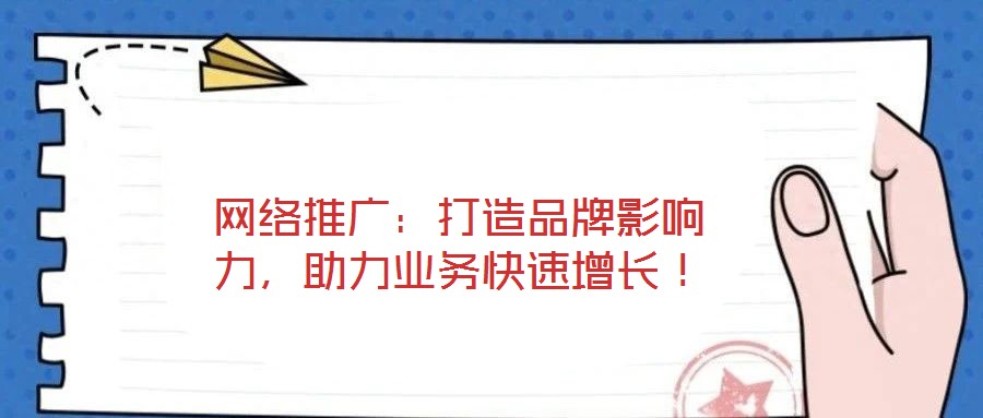 網(wǎng)絡(luò)推廣：打造品牌影響力，助力業(yè)務(wù)快速增長！