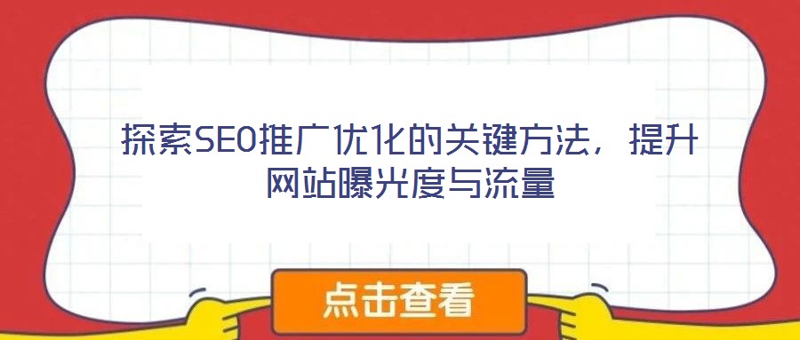 探索SEO推廣優(yōu)化的關(guān)鍵方法，提升網(wǎng)站曝光度與流量
