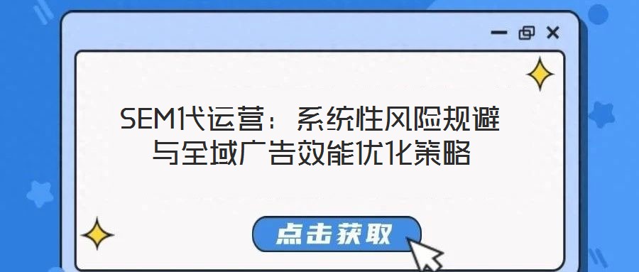 SEM代運(yùn)營：系統(tǒng)性風(fēng)險規(guī)避與全域廣告效能優(yōu)化策略