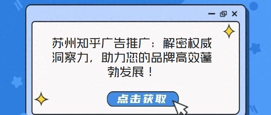 蘇州知乎廣告推廣：解密權(quán)威洞察力，助力您的品牌高效蓬勃發(fā)展！