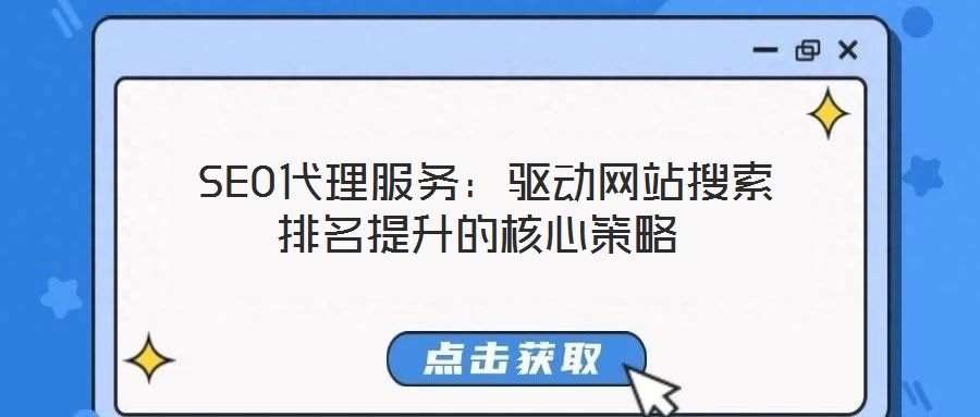  SEO代理服務(wù)：驅(qū)動(dòng)網(wǎng)站搜索排名提升的核心策略