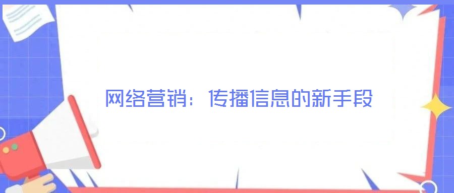 網(wǎng)絡(luò)營銷：傳播信息的新手段