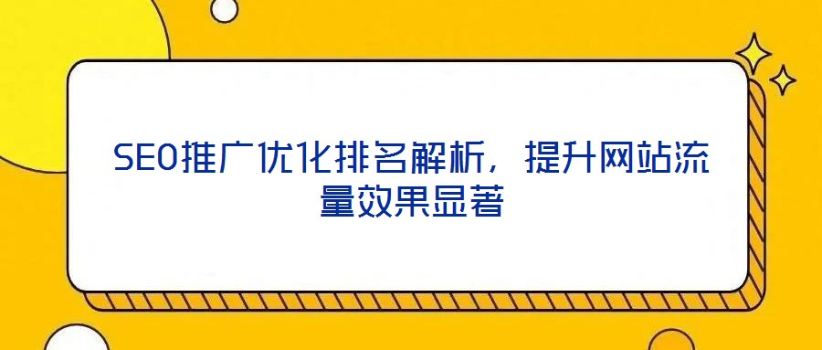 SEO推廣優(yōu)化排名解析，提升網(wǎng)站流量效果顯著