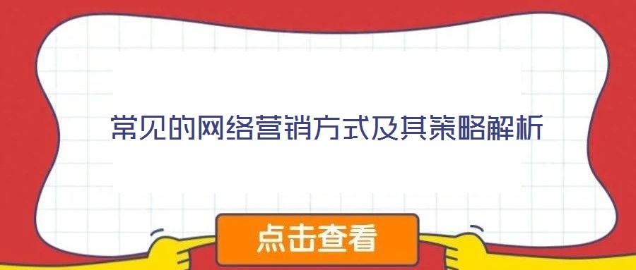 常見的網(wǎng)絡(luò)營銷方式及其策略解析