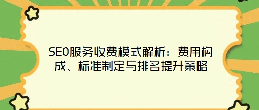 SEO服務收費模式解析：費用構(gòu)成、標準制定與排名提升策略