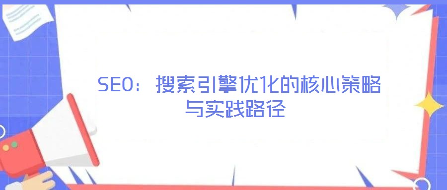  SEO：搜索引擎優(yōu)化的核心策略與實踐路徑