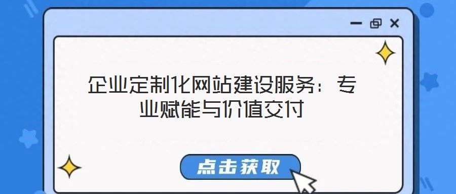 企業(yè)定制化網(wǎng)站建設服務：專業(yè)賦能與價值交付