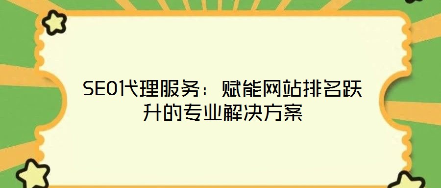SEO代理服務(wù)：賦能網(wǎng)站排名躍升的專業(yè)解決方案