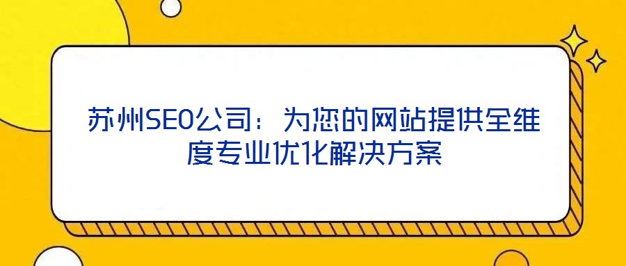 蘇州SEO公司：為您的網站提供全維度專業(yè)優(yōu)化解決方案
