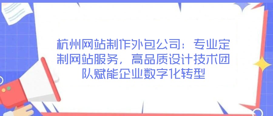 杭州網(wǎng)站制作外包公司：專業(yè)定制網(wǎng)站服務(wù)，高品質(zhì)設(shè)計(jì)技術(shù)團(tuán)隊(duì)賦能企業(yè)數(shù)字化轉(zhuǎn)型