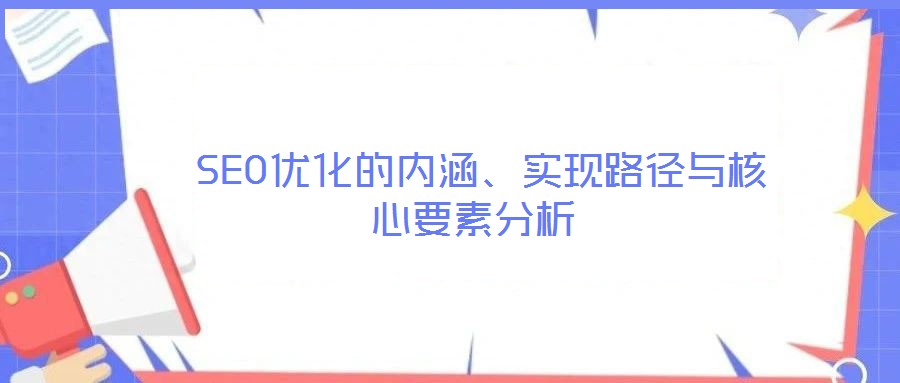  SEO優(yōu)化的內涵、實現路徑與核心要素分析