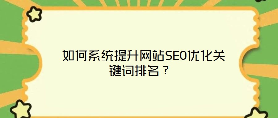  如何系統(tǒng)提升網(wǎng)站SEO優(yōu)化關(guān)鍵詞排名？