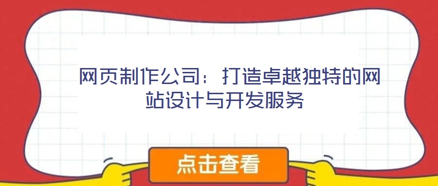  網(wǎng)頁制作公司：打造卓越獨特的網(wǎng)站設(shè)計與開發(fā)服務(wù)