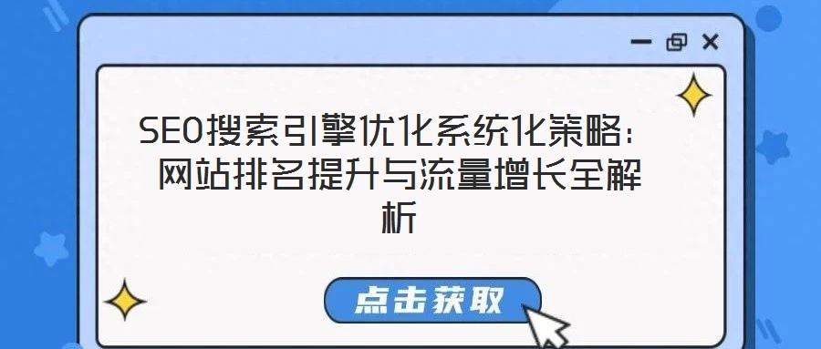 SEO搜索引擎優(yōu)化系統(tǒng)化策略：網(wǎng)站排名提升與流量增長全解析