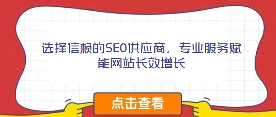 選擇信賴的SEO供應(yīng)商，專業(yè)服務(wù)賦能網(wǎng)站長(zhǎng)效增長(zhǎng)