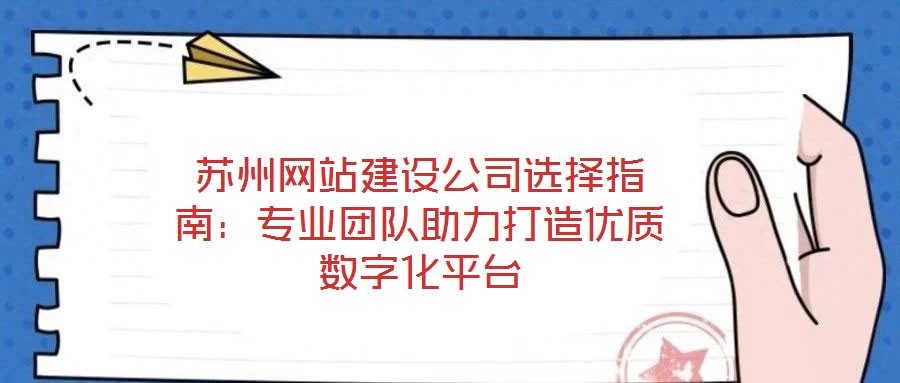 蘇州網(wǎng)站建設(shè)公司選擇指南：專業(yè)團(tuán)隊(duì)助力打造優(yōu)質(zhì)數(shù)字化平臺