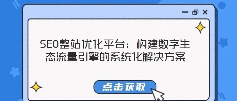 SEO整站優(yōu)化平臺：構(gòu)建數(shù)字生態(tài)流量引擎的系統(tǒng)化解決方案