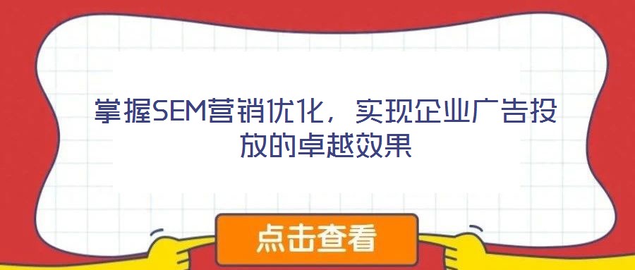 掌握SEM營(yíng)銷優(yōu)化，實(shí)現(xiàn)企業(yè)廣告投放的卓越效果